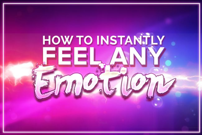 How to instantly feel any emotion