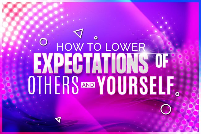 How to lower your expectations of others and yourself