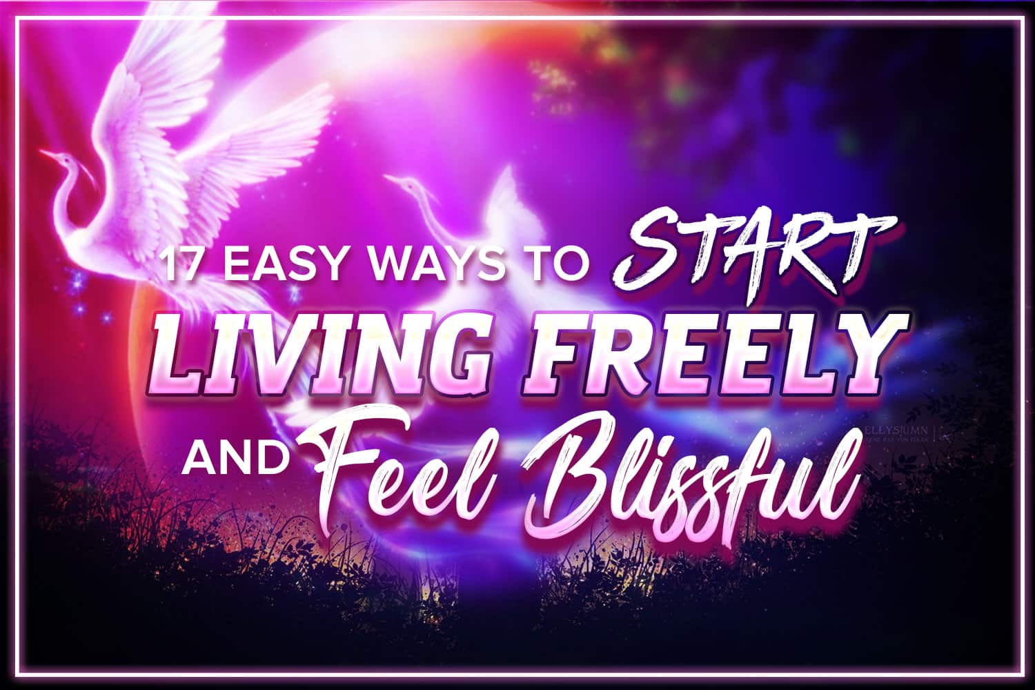 17 Easy Ways to Start Living Freely and Feel Blissful