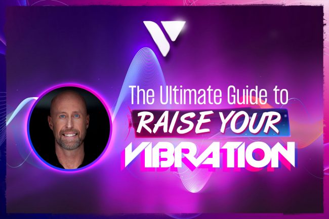 The Ultimate Guide to Raise Your Vibration