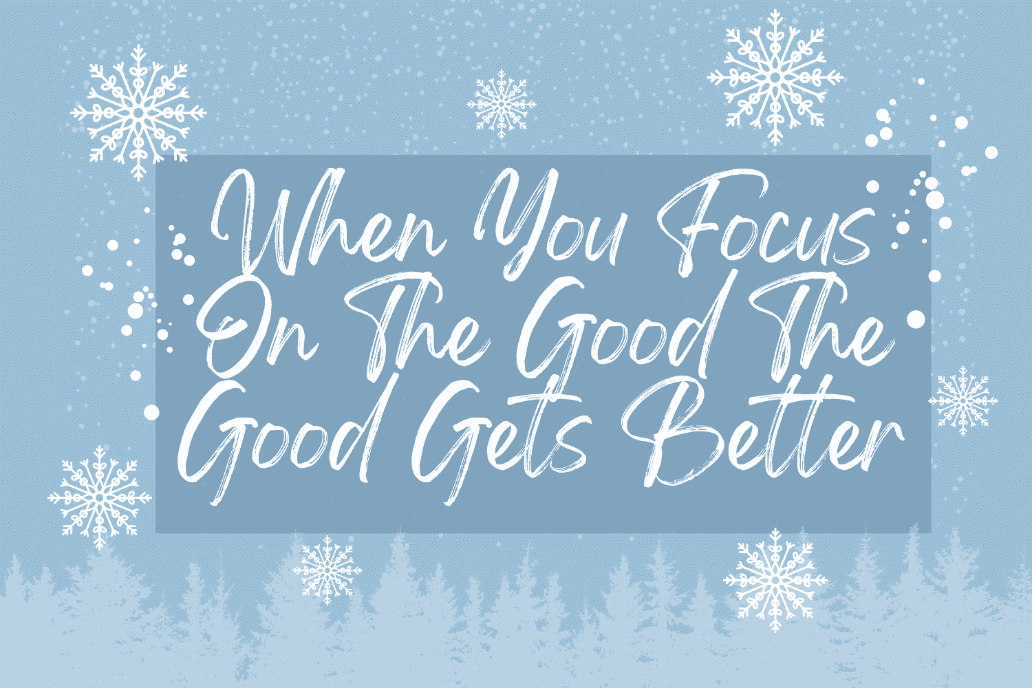 When You Focus On The Good The Good Gets Better copy image of When You Focus On The Good The Good Gets Better