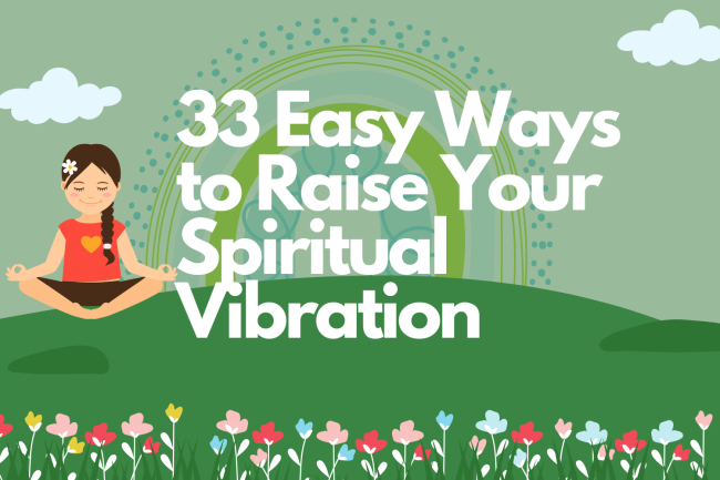 33 Easy Ways to Raise Your Spiritual Vibration Fast 33 Easy Ways to Raise Your Spiritual Vibration Fast