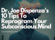 Dr. Joe Dispenza's 10 Tips To Reprogram Your Subconscious Mind